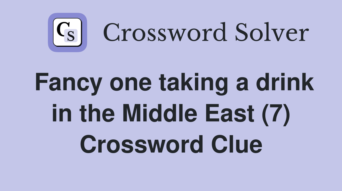 Fancy one taking a drink in the Middle East (7) Crossword Clue